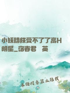 小妖精朕受不了了高H明星